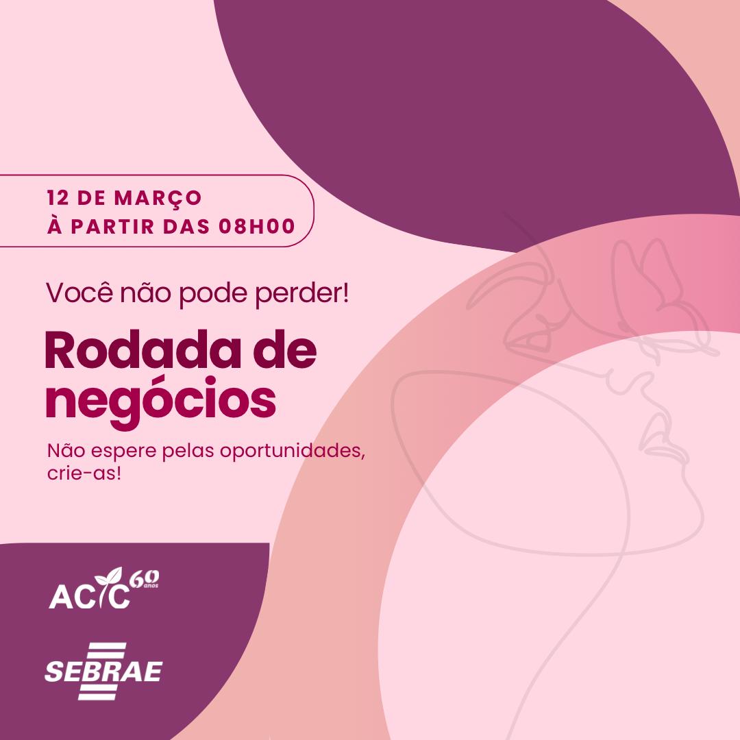 Aqui na ACIC você fica sabendo primeiro! Vem ai a 1º Rodada de Negócios para Mulheres, Celebre o Empreendedorismo Feminino. 2